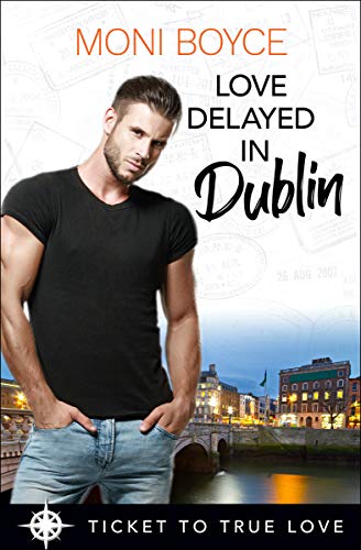 Love Delayed in Dublin: A True Springs Steamy Contemporary Romance (Ticket To True Love)