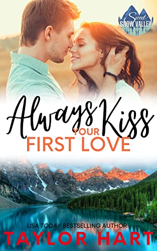 Always Kiss Your First Love: Sweet, Christian, heartfelt romance (A Taylor Hart Snow Valley Romance Book 1)