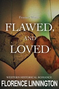 Flawed, And Loved (Western Historical Romance) (Frontier Women)