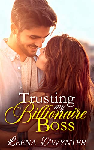 Trusting My Billionaire Boss: A Clean Billionaire Boss Romance (Smitten Billionaires Book 1)