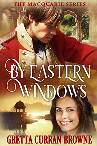 BY EASTERN WINDOWS : From the soft hills of Scotland to the rugged ranges of India, a man torn between two Nations and two loves. (A Biographical Novel) (Macquarie Series Book 1)