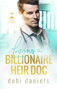 Loving the Billionaire Heir Doc: An enemies-to-lovers doctor billionaire romance (Dexington Doctor Billionaires Book 1)