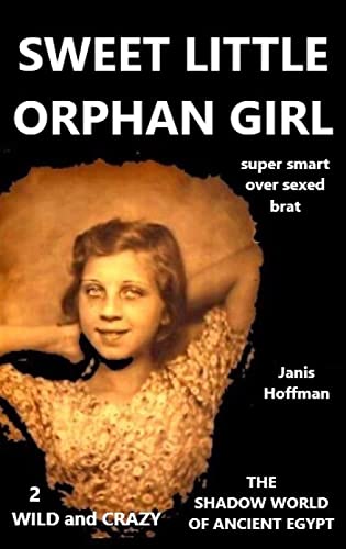 SWEET LITTLE ORPHAN GIRL 2 wild and crazy a super smart, over sexed brat: the Shadow World of ancient Egypt (Wild and Crazy Trilogy)