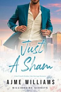 Just a Sham: A Fake Marriage, Best Friend’s Brother Romance (Billionaire Secrets Book 2)