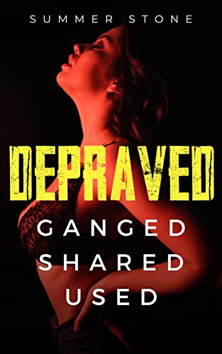 DEPRAVED — GANGED, SHARED, USED: Dominated, Humiliated and Punished by Rough Alpha Males — Short Story Dark Romance Smutty BDSM Erotica for Women