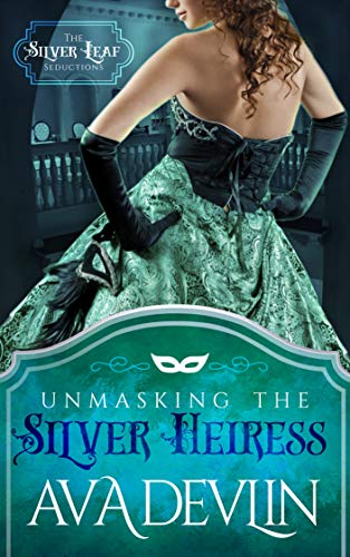 Unmasking the Silver Heiress: A Steamy Regency Historical Romance (The Silver Leaf Seductions Book 1)