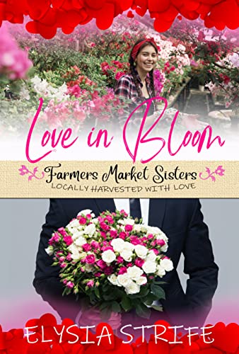 Love in Bloom: Short & Sweet Small Town Valentine’s Romance (Farmers’ Market Sisters Book 1)