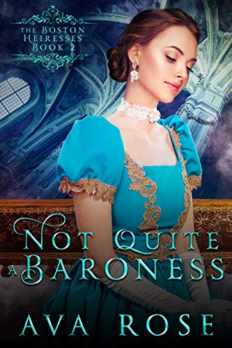 Not Quite a Baroness: A Sweet Victorian Action-Adventure Historical Romance (The Boston Heiresses Book 2)