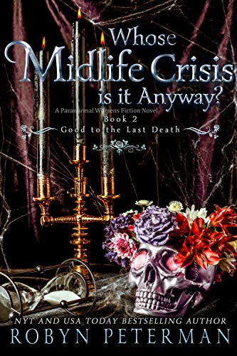 Whose Midlife Crisis Is It Anyway? : A Paranormal Women’s Fiction Novel: Good To The Last Death Book Two
