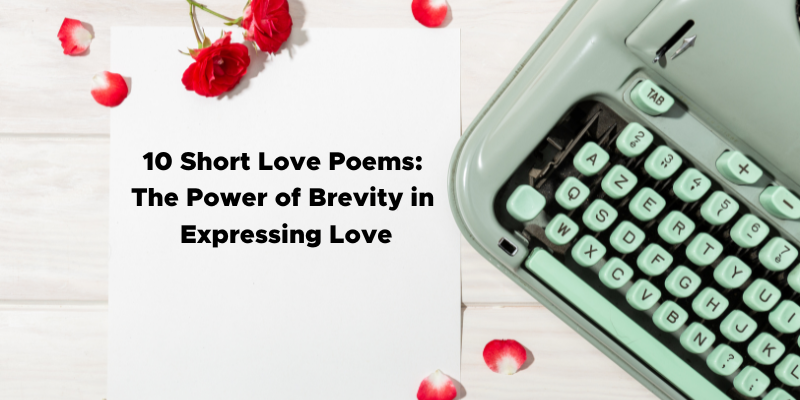 10 Short Love Poems: The Power of Brevity in Expressing Love