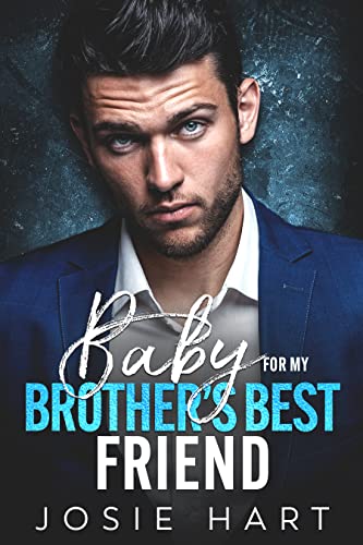 Baby for my Brother’s Best Friend: An Enemies to Lovers Surprise Pregnancy Romance (Billionaire Baby Daddies)
