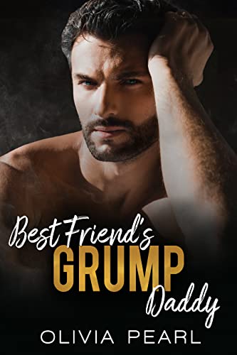 Best Friend’s Grump Daddy: An Enemies to Lovers Age Gap Billionaire Romance