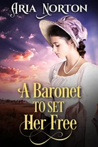A Baronet to Set her Free: A Historical Regency Romance Novel (Of Dukes, Dares, and Destinies)