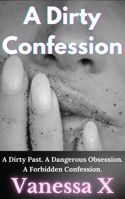 A Dirty Confession: A Dirty Past. A Dangerous Obsession. A Forbidden Confession. (Dirty Confessions of Cheating Wives)