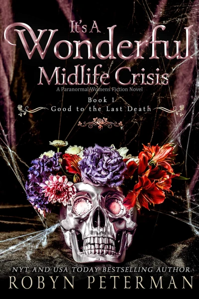 It’s A Wonderful Midlife Crisis : A Paranormal Women’s Fiction Novel: Good To The Last Death Book One
