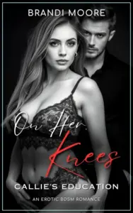 On Her Knees: Callie’s Education: An Erotic BDSM Romance