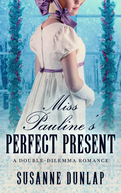 Miss Pauline’s Perfect Present: A Regency Holiday Romance (Double-Dilemma Romance Book 3)