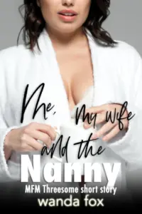 Me, My Wife, And The Nanny: MFM Threesome Short Story (Wife Sharing Fantasies)