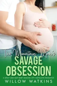 The Mountain Man’s Savage Obsession: A spicy age gap baby making OTT instalove romance (His Fertile Obsession)