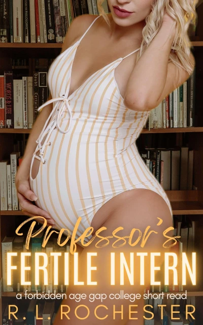 Professor’s Fertile Intern: A Forbidden Age Gap College Short Read (Forbidden Babymaking Book 2)