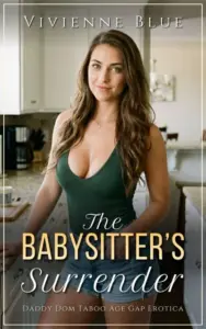 The Babysitter’s Surrender: Daddy Dom Taboo Age Gap Erotica (Daddy Desires)