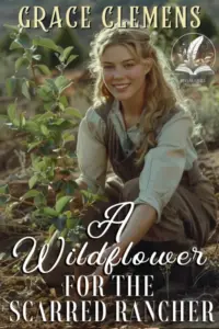 A Wildflower for the Scarred Rancher: An Inspirational Romance Novel (Love and Valor on the Frontier)