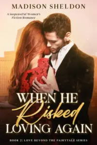 When He Risked Loving Again: A Gripping & Emotional Romance Forged in Danger (LOVE BEYOND THE FAIRYTALE Book 2)