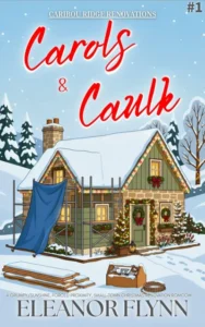 Carols & Caulk: A Grumpy/Sunshine, Forced Proximity, Small-Town Christmas Renovation RomCom (Caribou Ridge Renovations Book 1)